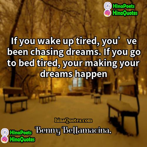 Benny Bellamacina Quotes | If you wake up tired, you’ve been